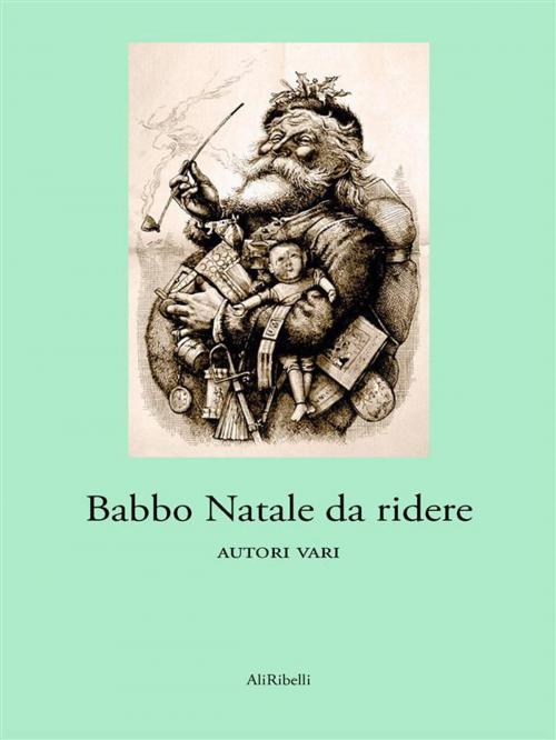 Cover of the book Babbo Natale da ridere by Autori vari, Ali Ribelli Edizioni