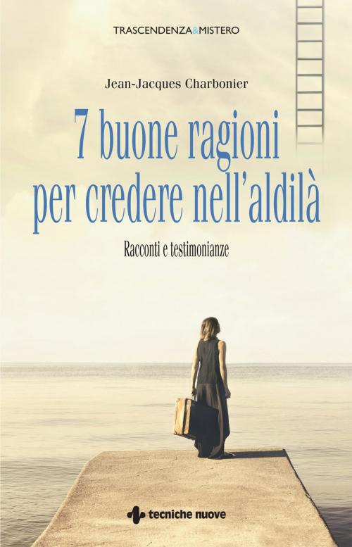 Cover of the book 7 buone ragioni per credere nell'aldilà by Jean-Jacques Charbonier, Tecniche Nuove