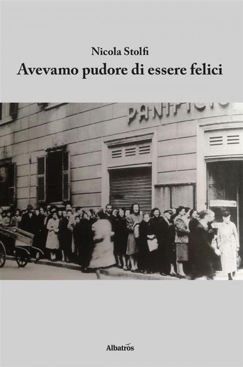Cover of the book Avevamo pudore di essere felici by Nicola Stolfi, Gruppo Albatros Il Filo
