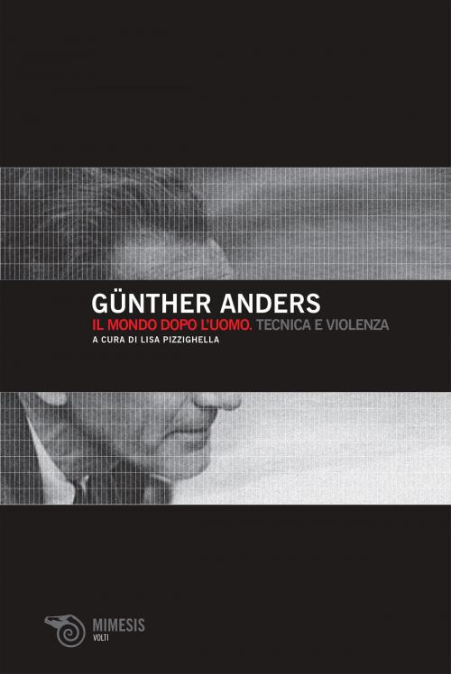 Cover of the book Il mondo dopo l’uomo. Tecnica e violenza by Günther Anders, Mimesis Edizioni
