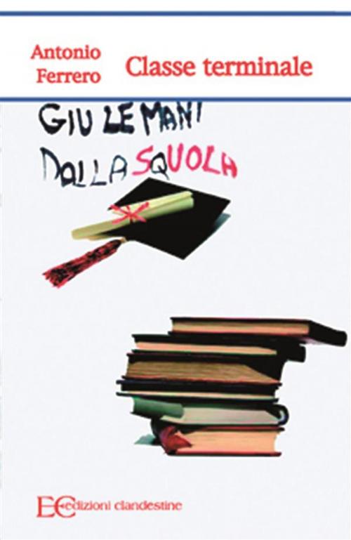 Cover of the book Classe terminale by Antonio Ferrero, Edizioni Clandestine