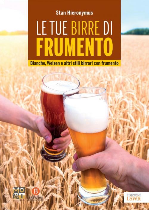 Cover of the book Le tue birre di frumento by Stan Hieronymus, Edizioni LSWR