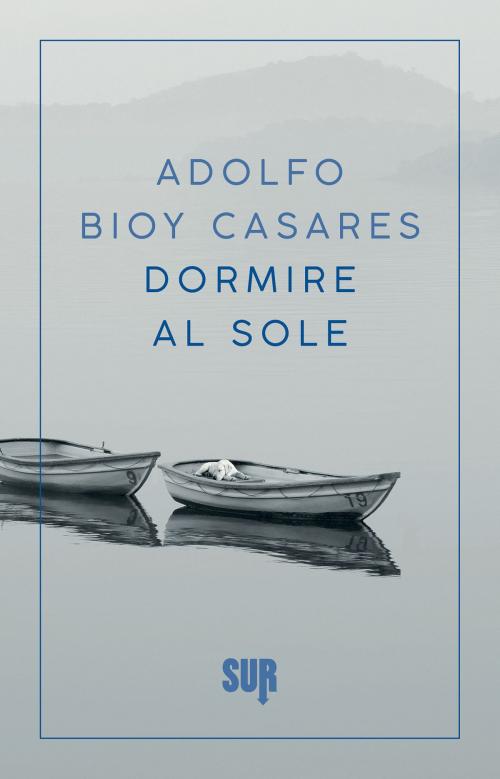 Cover of the book Dormire al sole by Adolfo Bioy Casares, SUR