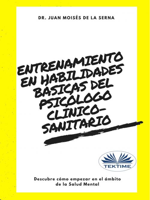 Cover of the book Entrenamiento En Habilidades Básicas Del Psicólogo Clínico-Sanitario by Juan Moisés   De La Serna, Tektime