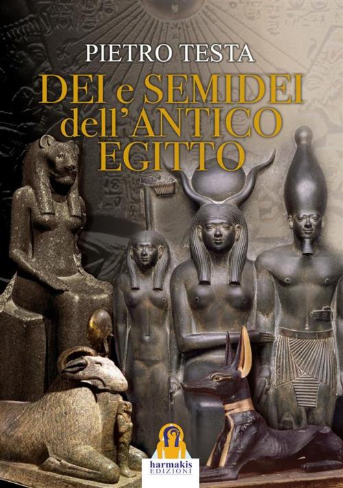 Cover of the book Dei e Semidei dell'Antico Egitto by Pietro Testa, Harmakis Edizioni