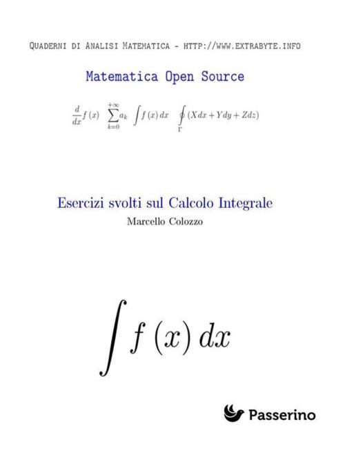 Cover of the book Esercizi svolti sul Calcolo Integrale by Marcello Colozzo, Passerino
