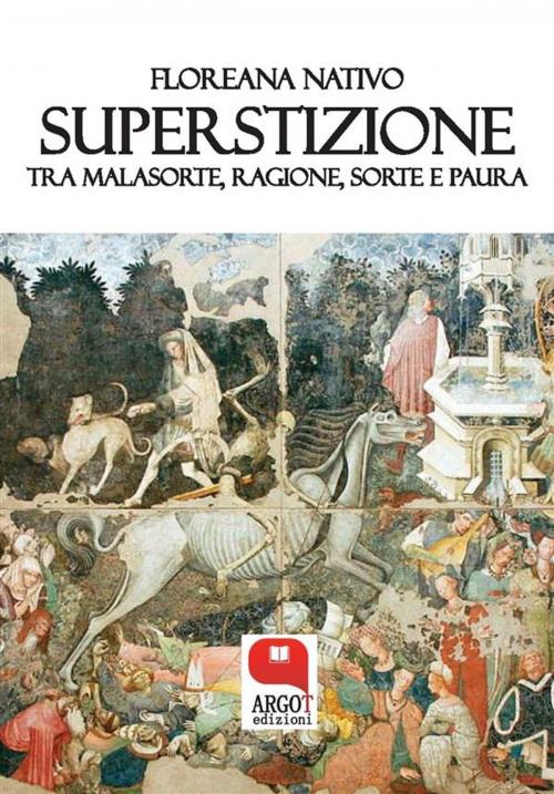 Cover of the book Superstizione. Tra malasorte, ragione, sorte e paura by Floreana Nativo, Argot Edizioni