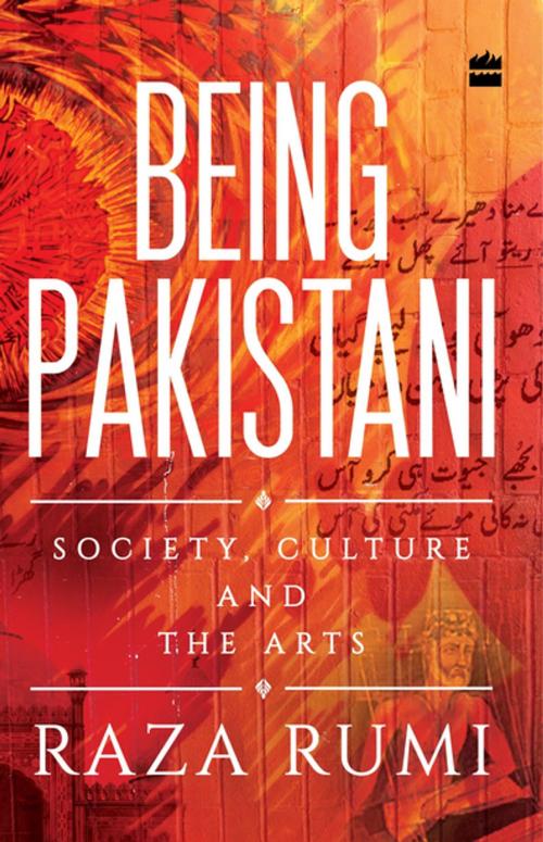Cover of the book Being Pakistani: Society, Culture and the Arts by Raza Rumi, HarperCollins Publishers India