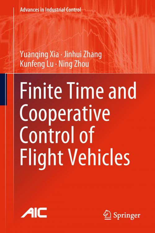 Cover of the book Finite Time and Cooperative Control of Flight Vehicles by Yuanqing Xia, Jinhui Zhang, Kunfeng Lu, Ning Zhou, Springer Singapore