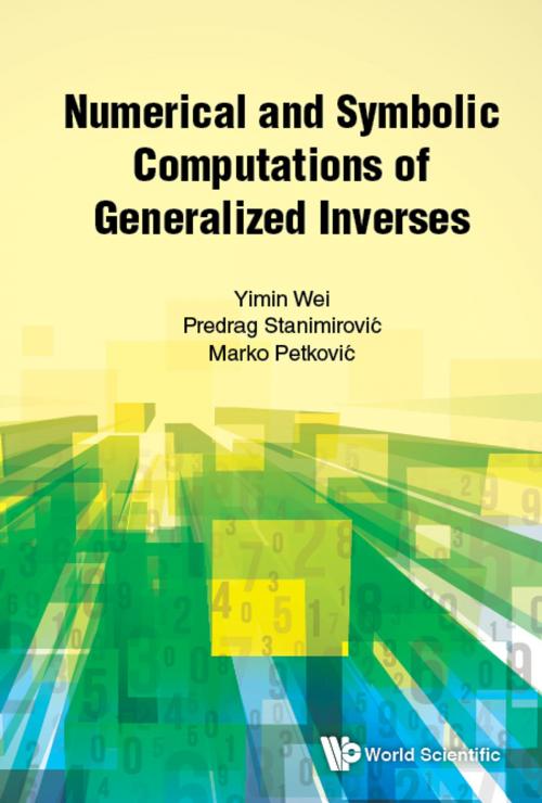 Cover of the book Numerical and Symbolic Computations of Generalized Inverses by Yimin Wei, Predrag Stanimirović, Marko Petković, World Scientific Publishing Company