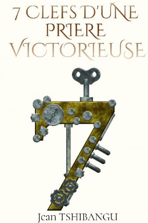 Cover of the book 7 CLEFS D'UNE PRIERE VICTORIEUSE by JEAN TSHIBANGU, Bookelis