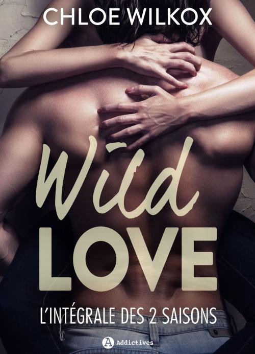 Cover of the book Wild Love histoire intégrale by Chloe Wilkox, Editions addictives