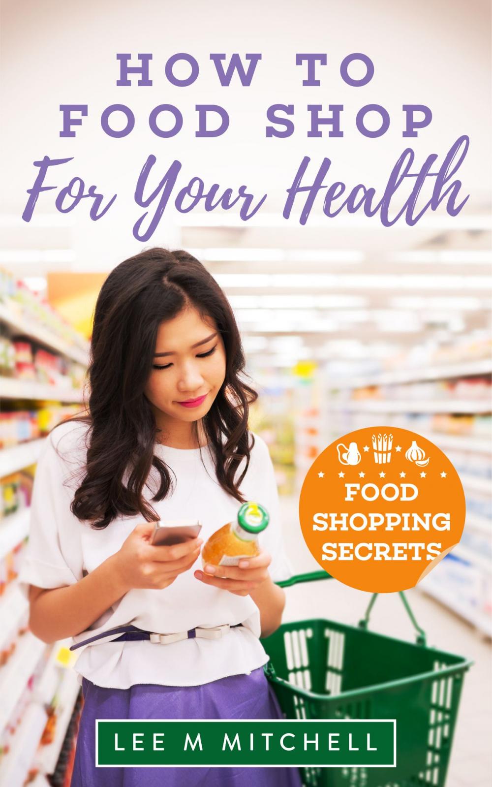 Big bigCover of How to Food Shop for Your Health - Food Shopping Secrets