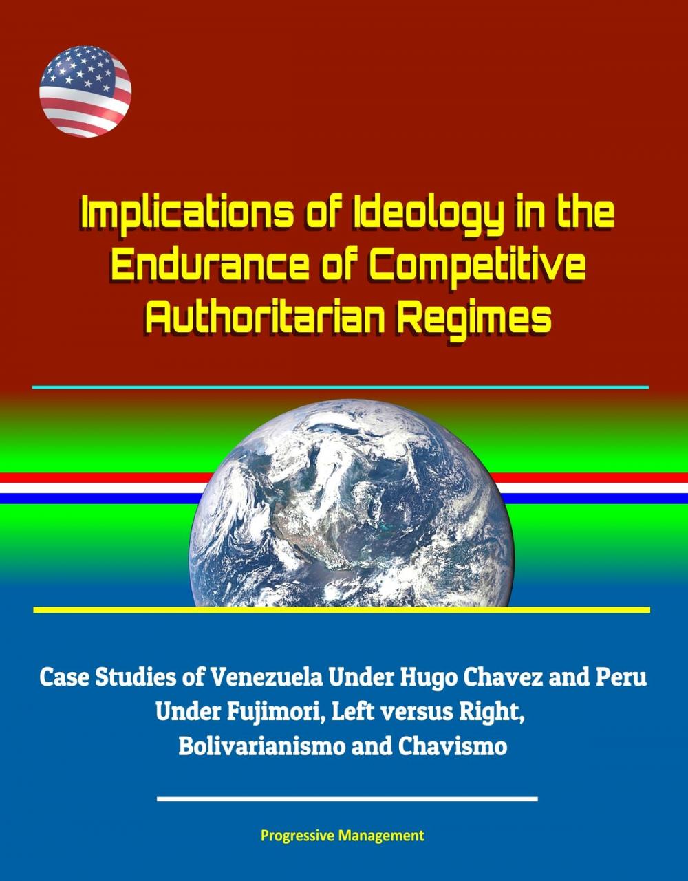 Big bigCover of Implications of Ideology in the Endurance of Competitive Authoritarian Regimes: Case Studies of Venezuela Under Hugo Chavez and Peru Under Fujimori, Left versus Right, Bolivarianismo and Chavismo