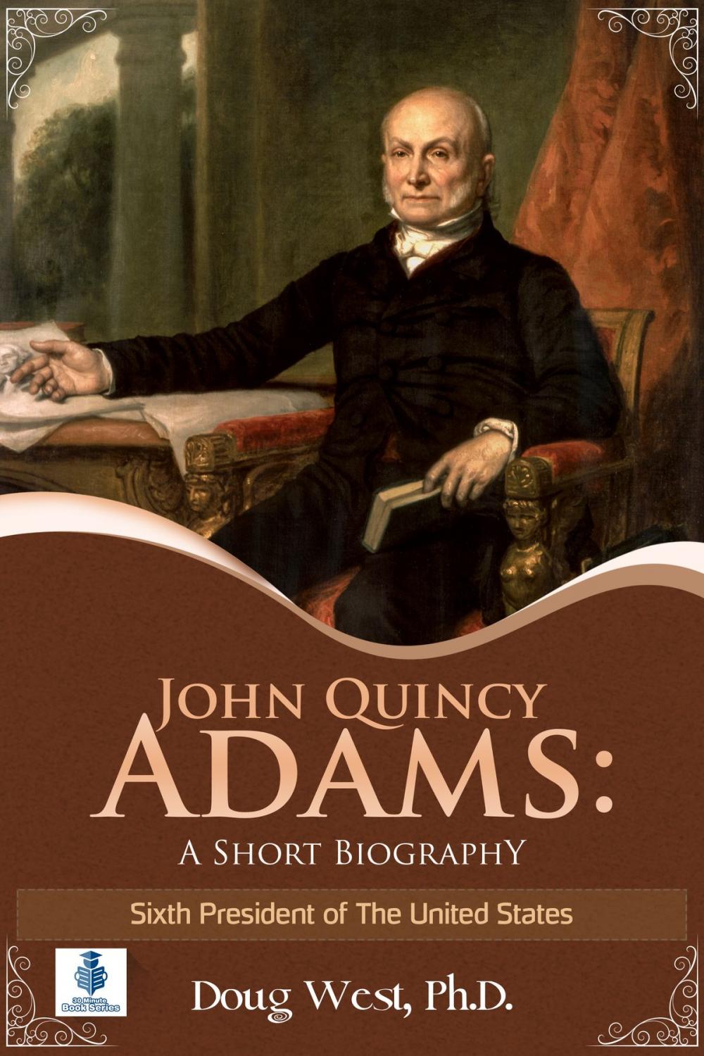 Big bigCover of John Quincy Adams: A Short Biography - Sixth President of the United States