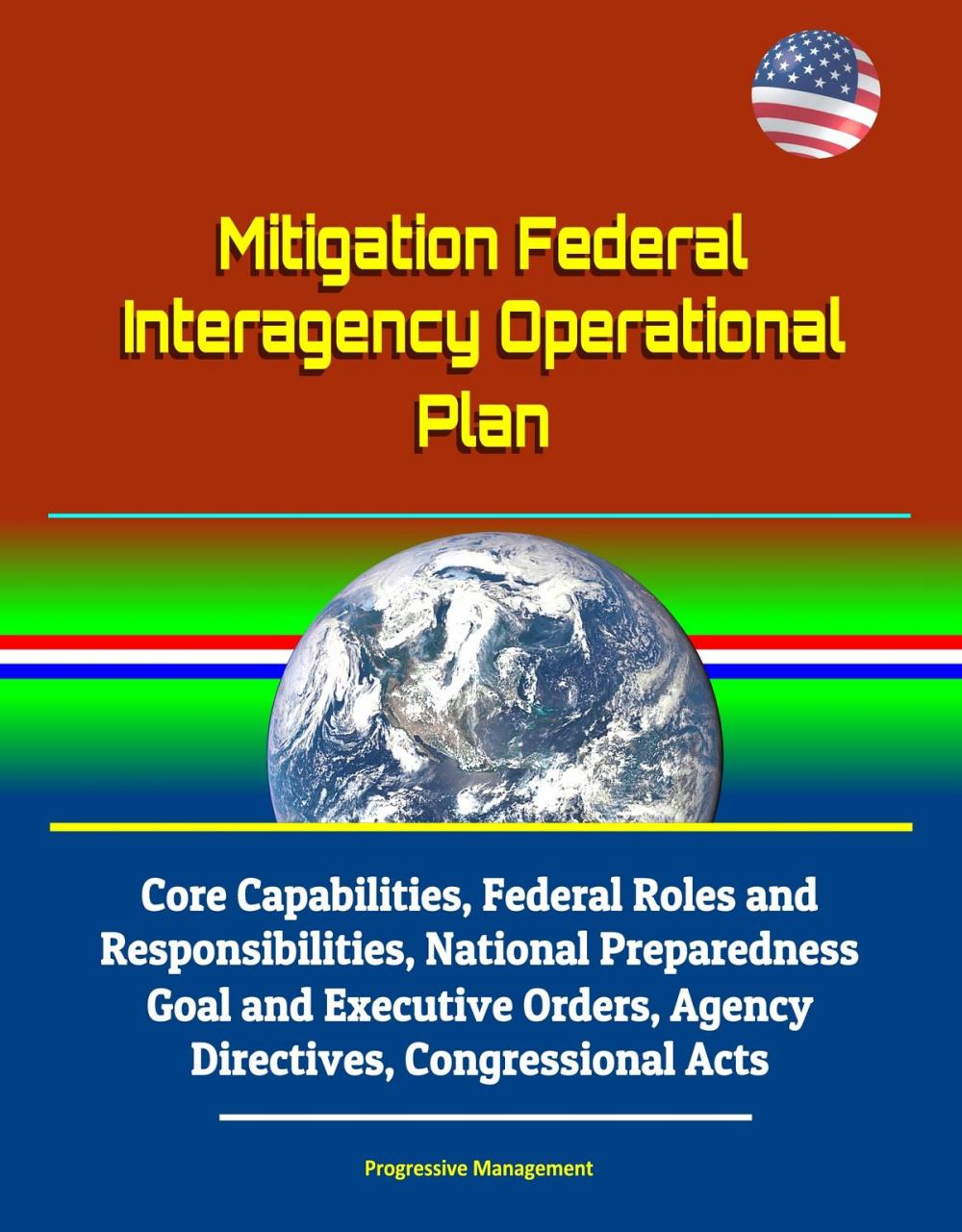 Big bigCover of Mitigation Federal Interagency Operational Plan: Core Capabilities, Federal Roles and Responsibilities, National Preparedness Goal and Executive Orders, Agency Directives, Congressional Acts