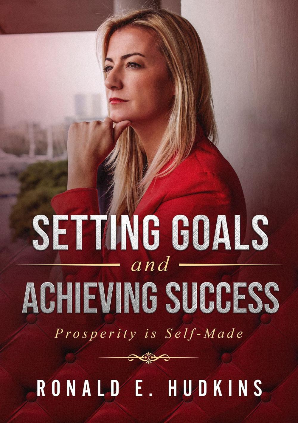 Big bigCover of Setting Goals and Achieving Success: Prosperity is Self-Made