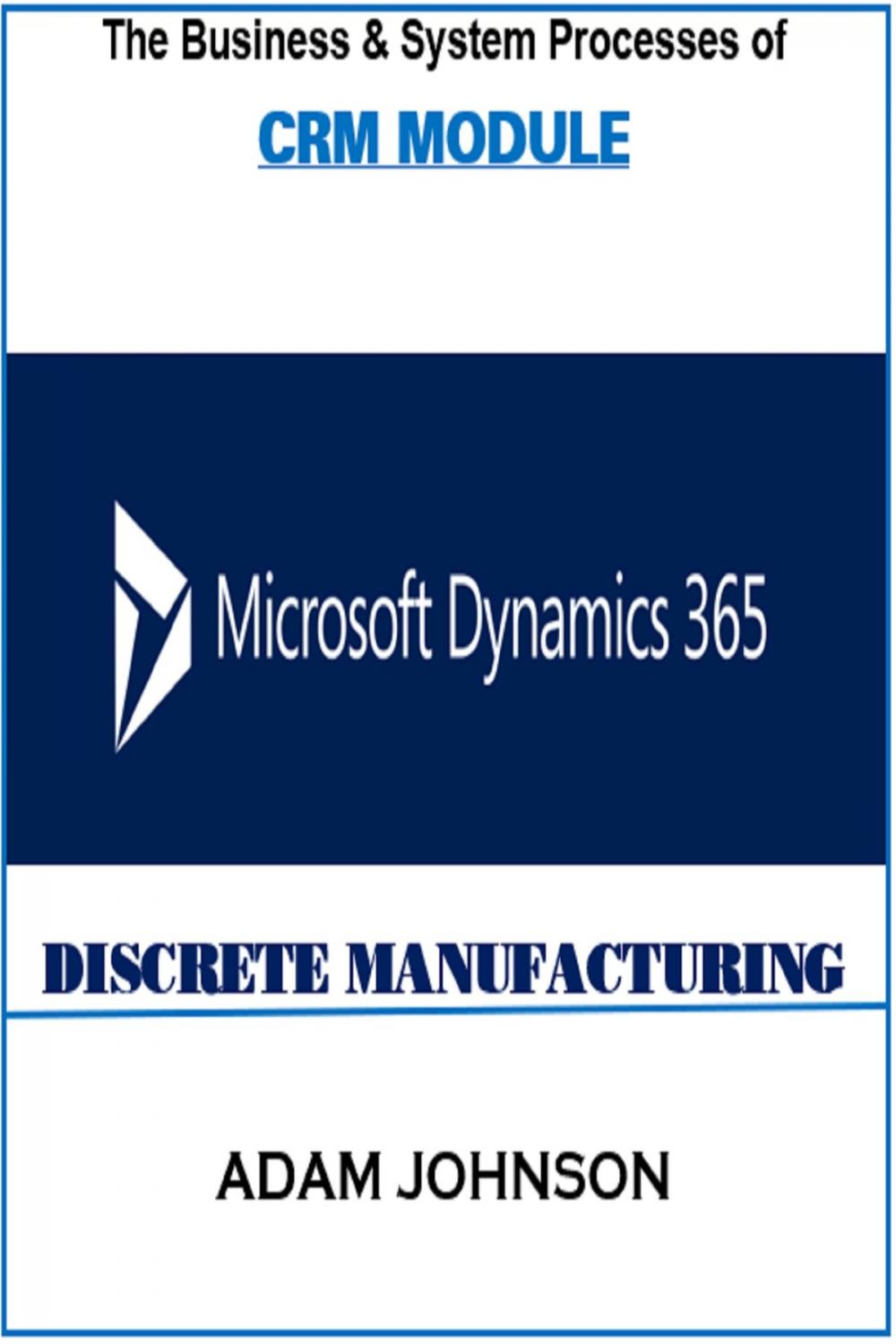 Big bigCover of The Business &amp; System Processes of CRM In Dynamics 365 for Discrete Manufacturing