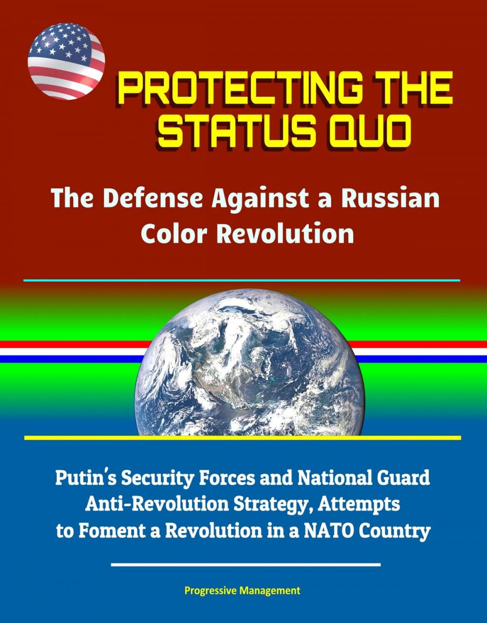Big bigCover of Protecting the Status Quo: The Defense Against a Russian Color Revolution - Putin's Security Forces and National Guard Anti-Revolution Strategy, Attempts to Foment a Revolution in a NATO Country