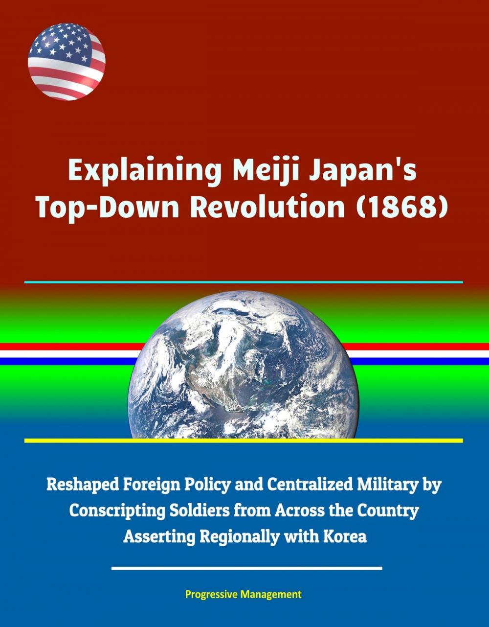 Big bigCover of Explaining Meiji Japan's Top-Down Revolution (1868) - Reshaped Foreign Policy and Centralized Military by Conscripting Soldiers from Across the Country, Asserting Regionally with Korea