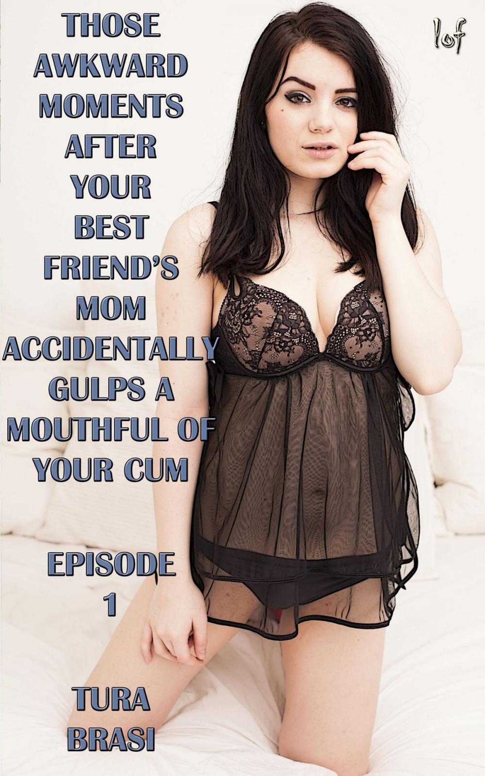 Big bigCover of Those Awkward Moments After Your Best Friend’s Mom Accidentally Gulps A Mouthful Of Your Cum: Episode 1