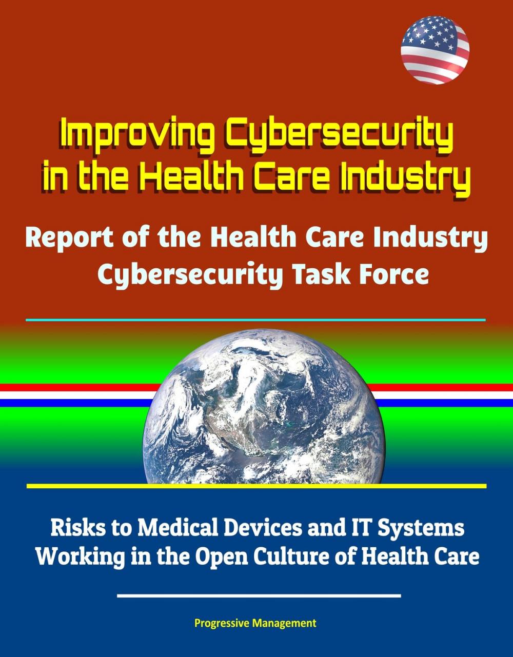 Big bigCover of Improving Cybersecurity in the Health Care Industry: Report of the Health Care Industry Cybersecurity Task Force - Risks to Medical Devices and IT Systems, Working in the Open Culture of Health Care