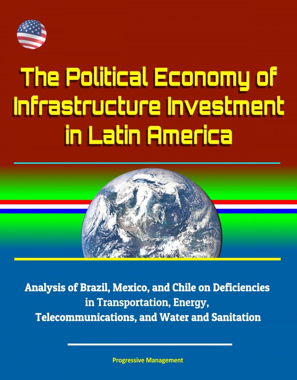 Big bigCover of The Political Economy of Infrastructure Investment in Latin America: Analysis of Brazil, Mexico, and Chile on Deficiencies in Transportation, Energy, Telecommunications, and Water and Sanitation
