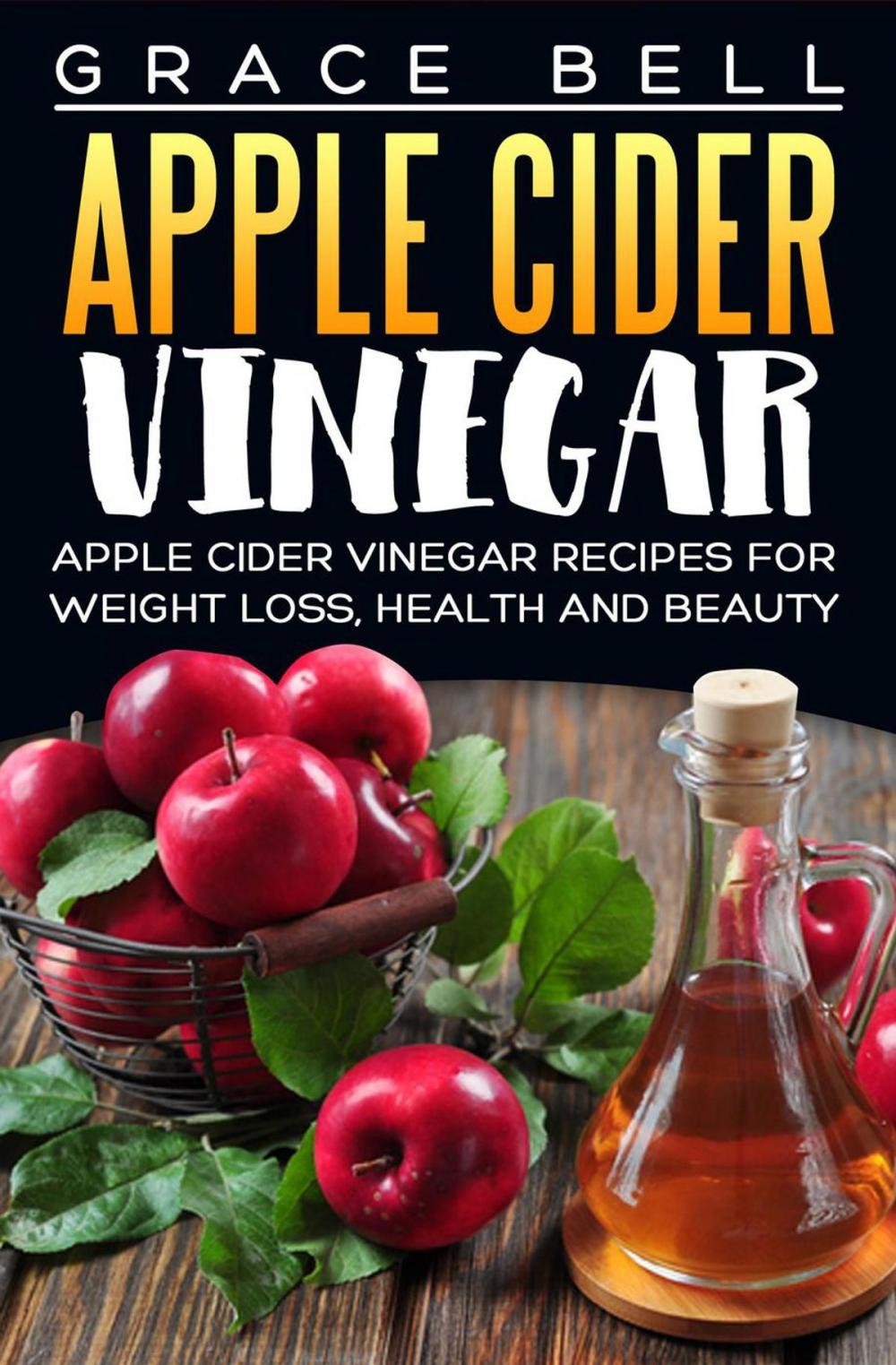 Big bigCover of Apple Cider Vinegar: Apple Cider Vinegar Recipes for Weight Loss, Health and Beauty