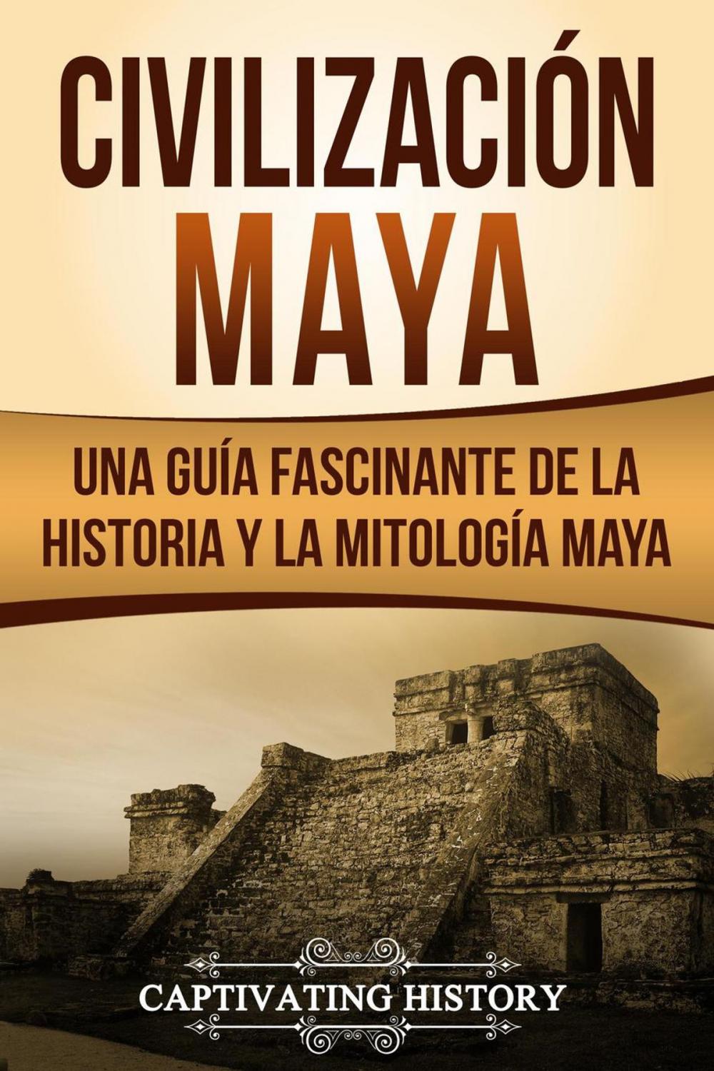 Big bigCover of Civilización Maya: Una Guía Fascinante de la Historia y la Mitología Maya