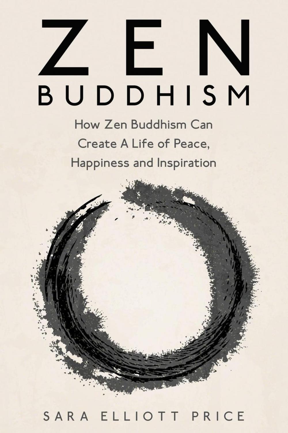 Big bigCover of Zen Buddhism: How Zen Buddhism Can Create A Life of Peace, Happiness and Inspiration