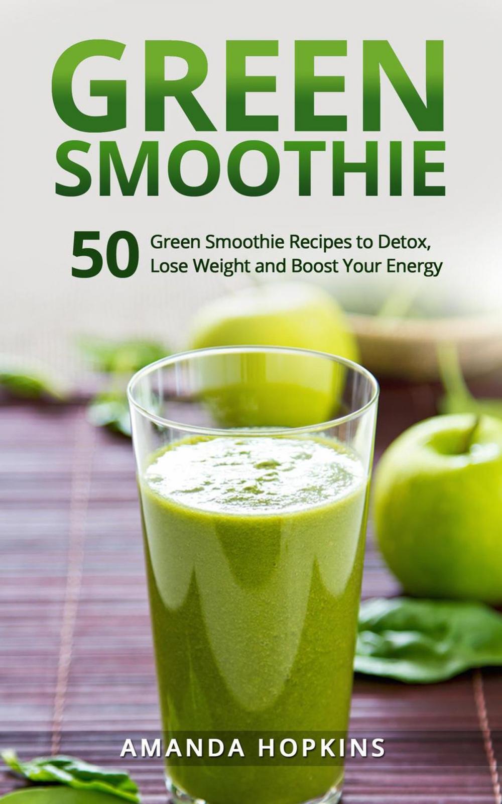Big bigCover of Green Smoothie: 50 Green Smoothie Recipes to Detox, Lose Weight and Boost Your Energy