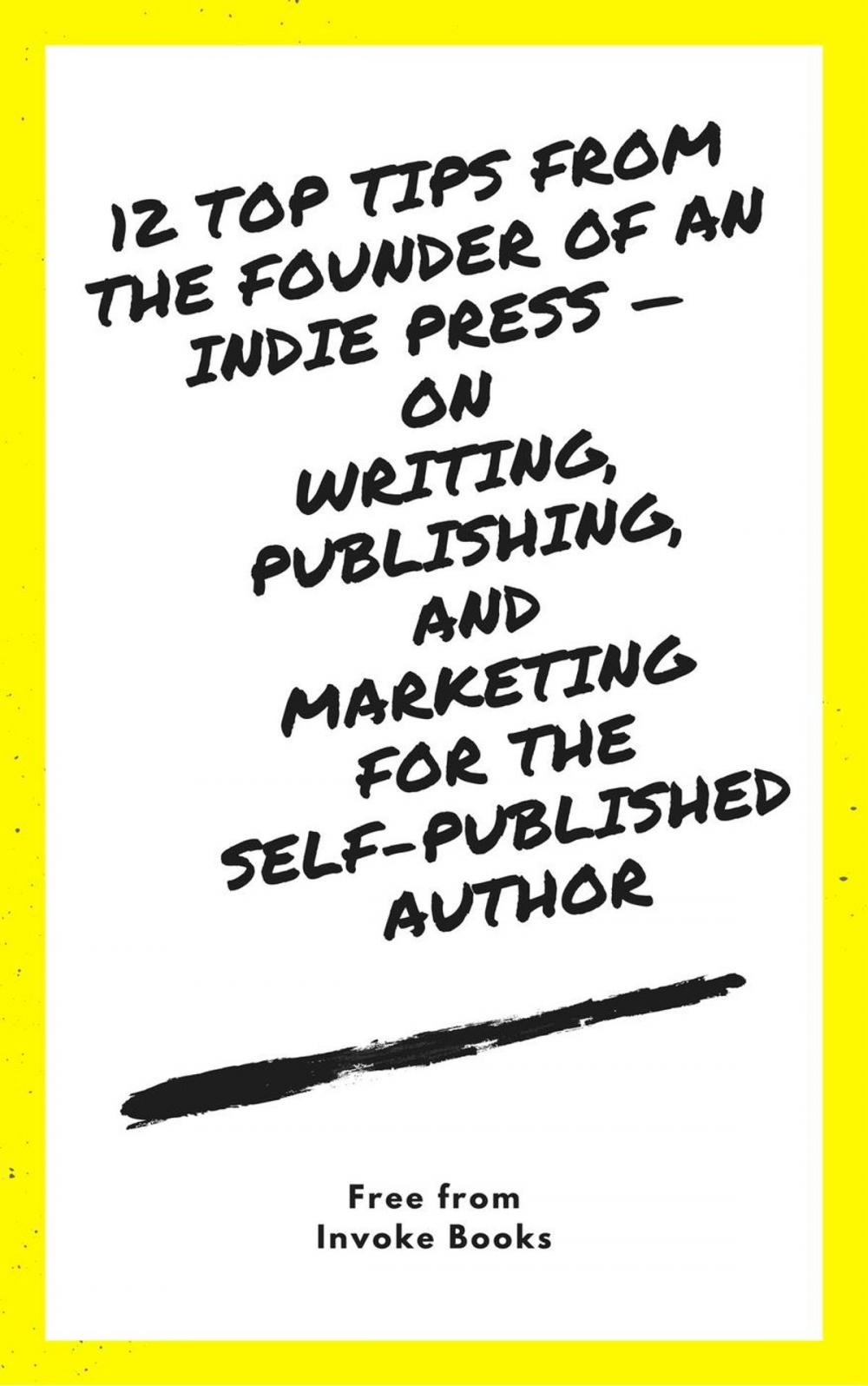Big bigCover of 12 Top Tips from the founder of an Indie Press — on Writing, Publishing, and Marketing for the Self-Published Author