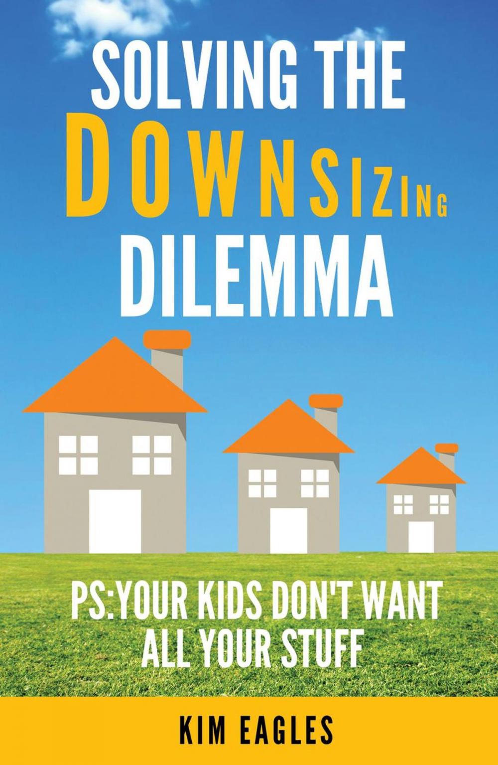 Big bigCover of Solving The Downsizing Dilemma: PS: Your Kids Don’t Want All Your Stuff