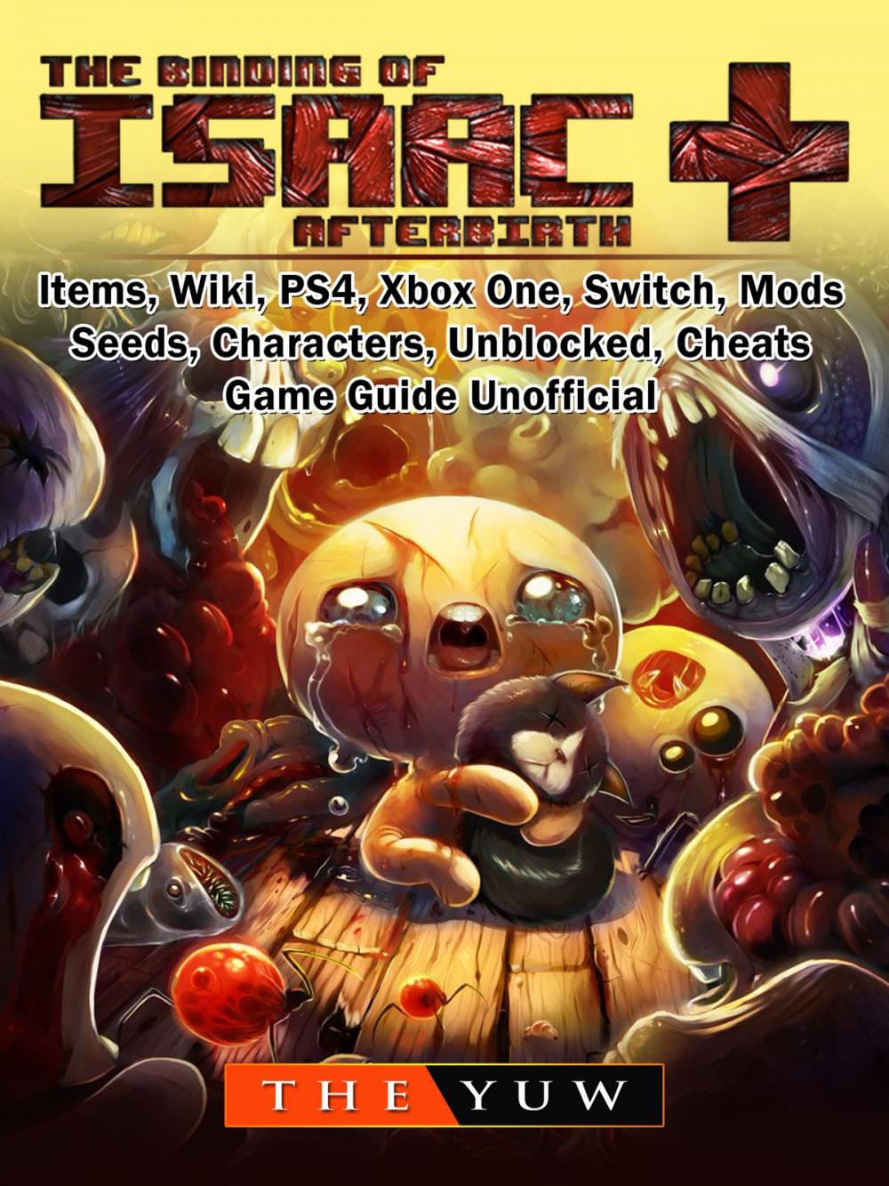 Big bigCover of The Binding of Isaac Afterbirth +, Items, Wiki, PS4, Xbox One, Switch, Mods, Seeds, Characters, Unblocked, Cheats, Game Guide Unofficial
