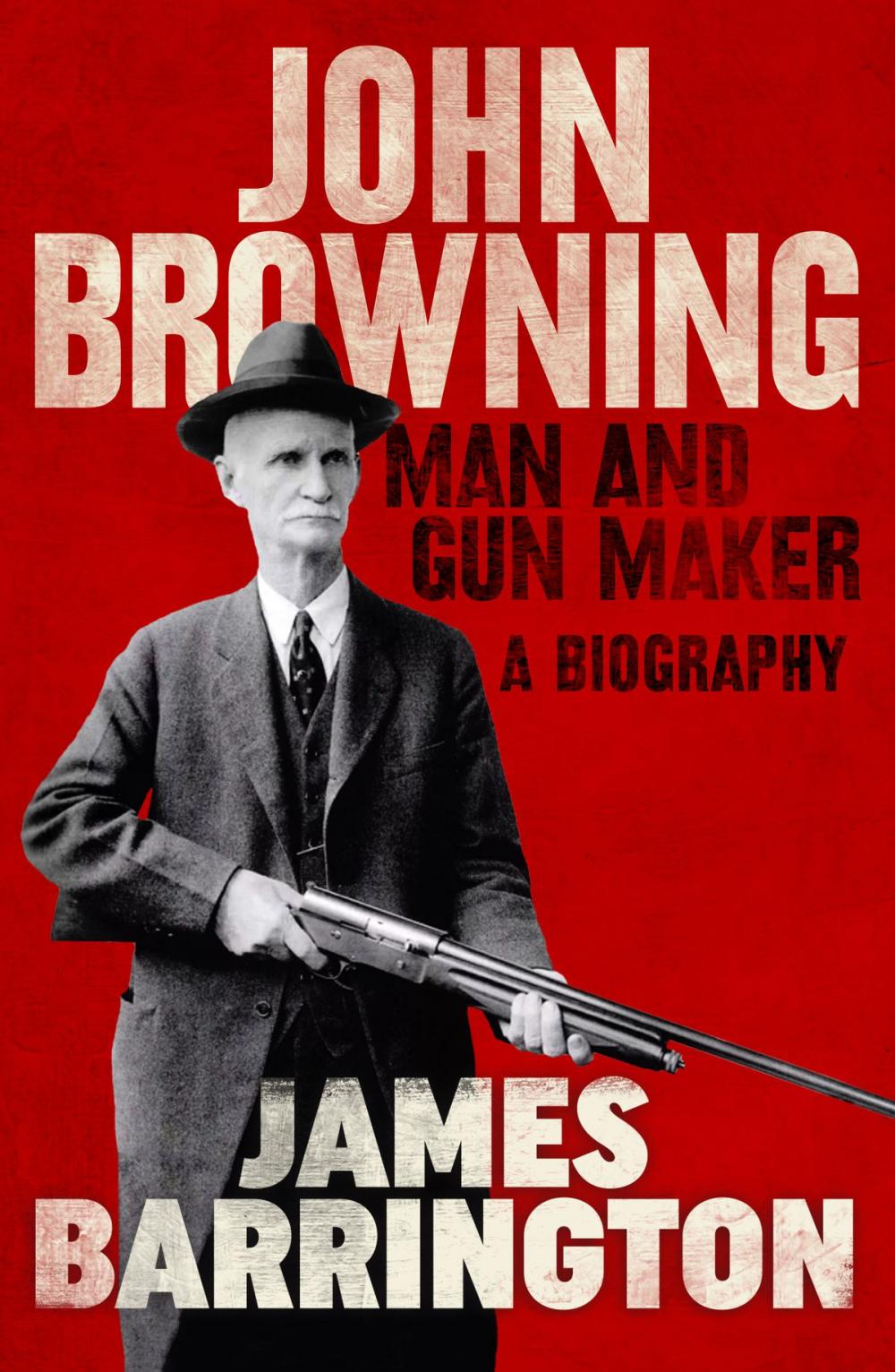 Big bigCover of John Browning: Man and Gun Maker