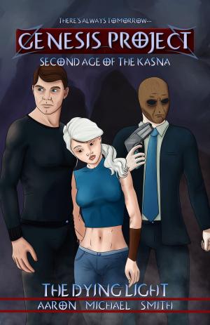 Cover of the book GENESIS PROJECT: Second Age of the Kasna: The Dying Light by Vance Smith, Aaron Michael Smith, Arlin Fehr, Patrick W.E. Smith