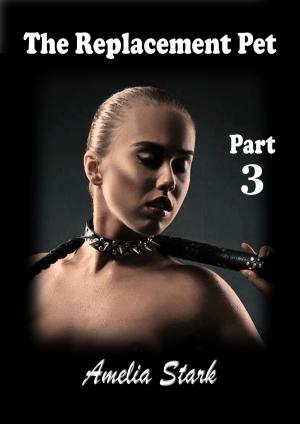 Cover of the book The Replacement Pet Part Three by Amelia Stark