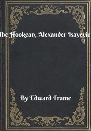 Cover of the book The Hookean, Alexander Isayevich by Edward Frame