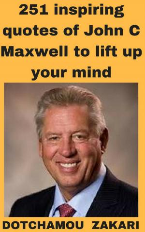Cover of the book 251 best quotes of one the greatest motivators: John C. Maxwell by Alisha Nocks