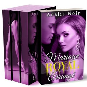 Cover of the book Mariage Royal Arrangé (Tome 1 à 3: L'Intégrale) by Analia Noir, Rose Dubois
