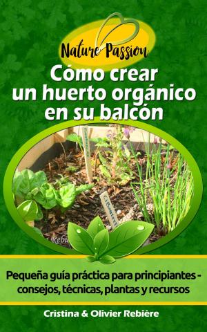 Cover of the book Cómo crear un huerto orgánico en su balcón by Cristina Rebiere