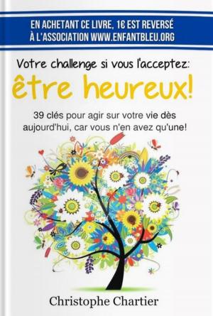Cover of the book Votre challenge si vous l'acceptez : etre heureux! by Dominique Glocheux