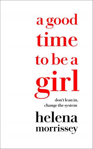 bigCover of the book A Good Time to be a Girl: Don’t Lean In, Change the System by 