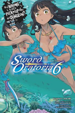 Cover of the book Is It Wrong to Try to Pick Up Girls in a Dungeon? On the Side: Sword Oratoria, Vol. 6 (light novel) by Kenji Saito, Akinari Nao