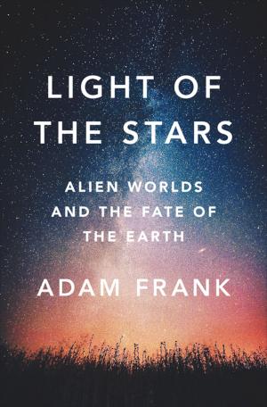 Cover of the book Light of the Stars: Alien Worlds and the Fate of the Earth by Mikael Krogerus, Roman Tschäppeler