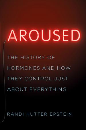 Cover of the book Aroused: The History of Hormones and How They Control Just About Everything by Jane Kamensky