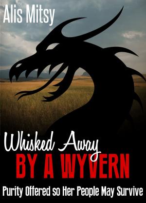 Cover of the book Whisked away by a Wyvern: Purity Offered so Her People May Survive by Alis Mitsy