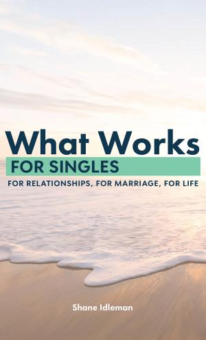 Cover of the book What Works for Singles: For Relationship, for Marriage, for Life by Arem R Jayar