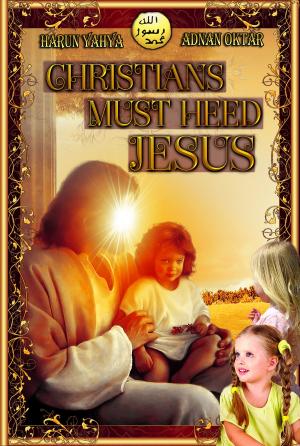 Cover of the book Christians Must Heed Jesus by Harun Yahya (Adnan Oktar)