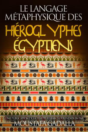 Cover of the book Le Langage Métaphysique des Hiéroglyphes Égyptiens by Moustafa Gadalla